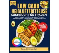Low Carb Heißluftfritteuse Kochbuch Für Frauen: Leckere Rezepte mit Nährwertangaben, Farbfotos & Portionsgrößen zum Abnehmen | Inkl. Sanfte Übungen