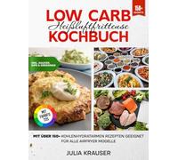 Low Carb Heißluftfritteuse Kochbuch | Mit FARBFOTOS: Mit über 150+ kohlenhydratarmen Rezepten geeignet für alle Airfryer Modelle | Inkl. leckere Saucen Rezepte
