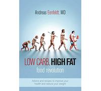 Low Carb, High Fat Food Revolution: Advice and Recipes to Improve Your Health and Reduce Your Weight