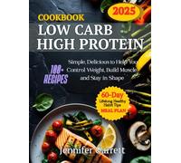 Low Carb High Protein Cookbook: 100+ Simple, Delicious Recipes to Help You Control Weight, Build Muscle, and Stay in Shape | Includes a 60-Day Meal Plan and Lifelong He