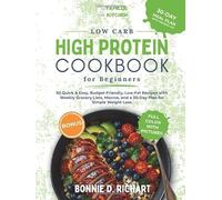 Low Carb High Protein Cookbook for Beginners: 50 Quick & Easy, Budget-Friendly, Low-Fat Recipes with Weekly Grocery Lists, Macros, and a 30-Day Plan for Simple Weight Loss