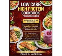 LOW CARB HIGH PROTEIN COOKBOOK FOR BEGINNERS: Lose Weight, Build Muscle & Save Money Daily with Easy, Affordable High-Protein Recipes for Lasting Energy