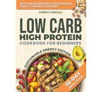 Low Carb High Protein Cookbook for Beginners Sustainable Energy Edition: Healthy and Flavorful Recipes to Build Muscle, Support Sustainable Weight Loss, and Boost Energy - Includes a 56-Day Meal Plan