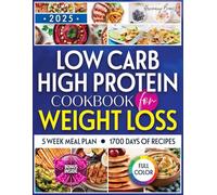 Low Carb High Protein Cookbook for Weight Loss: Dive into a World of Irresistible Recipes that Make Healthy Eating Effortless, Delicious, and Goal-Friendly
