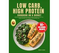 Low Carb, High Protein Cookbook On A Budget: Delicious and Affordable Nutrient-Packed Recipes to Fuel Your Body and Save Your Wallet. 28-day Meal Plan