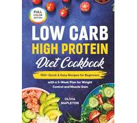Low Carb High Protein Diet Cookbook: 100+ Quick & Easy Recipes for Beginners with a 5-Week Plan for Weight Control and Muscle Gain