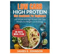 Low Carb High Protein Diet Cookbook for Beginners: 100 Simple and High-Protein Low-Carb Recipes for Weight Loss & Energy (Easy, Quick & Simple Cookbooks)