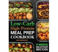 Low Carb High Protein Meal Prep Cookbook for Beginners: Simple High-Protein Low-Carb Recipes for Weight Loss, Muscle Gain, and Effortless Weekly Meal Planning (Weekday Lunch Meal Prep)