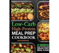 Low Carb High Protein Meal Prep Cookbook for Beginners: Simple High-Protein Low-Carb Recipes for Weight Loss, Muscle Gain, and Effortless Weekly Meal Planning (Weekday Lunch Meal Prep)