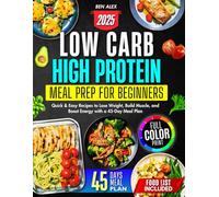 Low Carb High Protein Meal Prep for Beginners: Quick & Easy Recipes to Lose Weight, Build Muscle, and Boost Energy with a 45-Day Meal Plan