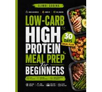 Low-carb high protein meals prep for beginners: Quick and Easy Recipes, Weekly Prep Guides, and 30 Days of Healthy Eating