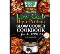 Low Carb High Protein Slow Cooker Cookbook for Beginners: 126 Easy and Healthy Crockpot Recipes to Simplify Your Low Carb High Protein Diet