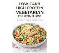 LOW-CARB HIGH-PROTEIN VEGETARIAN FOR WEIGHT LOSS: Lean, Satisfying Meals for Fat Loss