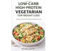 LOW-CARB HIGH-PROTEIN VEGETARIAN FOR WEIGHT LOSS: Lean, Satisfying Meals for Fat Loss