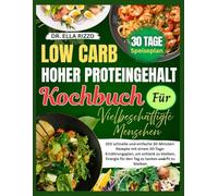 LOW CARB HOHER PROTEINGEHALT KOCHBUCH FÜR VIELBESCHÄFTIGTE MENSCHEN: "100 schnelle und einfache 30-Minuten-Rezepte mit einem 30-Tage-Ernährungsplan, um schlank zu bleiben... (DR. ELLA BOOKS)