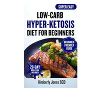 Low-Carb Hyper-Ketosis Diet for Beginners: A 28-Day Meal Plan and Grocery List to Optimize Fat Burning, Balance Hormones, and Enhance Metabolic Health