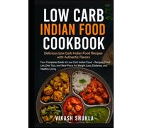 Low Carb Indian Food Cookbook: Delicious Low Carb Indian Food Recipes with Authentic Flavors: Your Complete Guide to Low Carb Indian Food -Recipes, Food List, Diet Tips, and Meal Plans for Weight Los