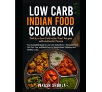 Low Carb Indian Food Cookbook: Delicious Low Carb Indian Food Recipes with Authentic Flavors: Your Complete Guide to Low Carb Indian Food -Recipes, Food List, Diet Tips, and Meal Plans for Weight Los
