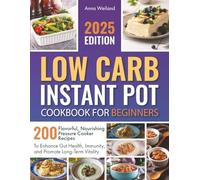 Low Carb Instant Pot Cookbook for Beginners: 200 Flavorful, Nourishing Pressure Cooker Recipes to Enhance Gut Health, Immunity, and Promote Long-Term Vitality