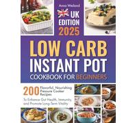 Low Carb Instant Pot Cookbook for Beginners: 200 Flavorful, Nourishing Pressure Cooker Recipes to Enhance Gut Health, Immunity, and Promote Long-Term Vitality