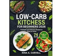 Low-Carb Kitchen for Beginners 2026: 74 Simple and Delicious Recipes to Enjoy at Home