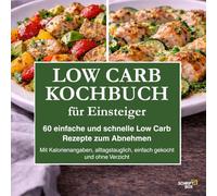 Low Carb Kochbuch für Einsteiger: 60 schnelle Low Carb Rezepte zum Abnehmen mit Kalorienangaben - einfacher Einstieg mit verständlicher Einführung, ideal für Singles, Berufstätige und als Geschenk