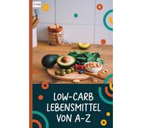 Low-Carb Lebensmittel von A-Z: Ein Überblick über kohlenhydratarme Lebensmittel