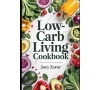 Low-Carb Living Cookbook: Delicious Low-Sugar Meals to Support Wellness, Boost Energy, and Maintain Balanced Eating