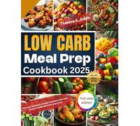 LOW CARB MEAL PREP COOKBOOK 2025: The easy delicious recipes including full color images, health Benefits and more.