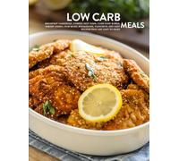 Low Carb Meals: Breakfast Casserole, Corned Beef Hash, Corn Soup Bowls, Shrimp Gumbo, Plus More; Wholesome, Flavorful and Easy Recipes That are Easy to Make