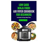 LOW CARB NINJA FOODI AIR FRYER COOKBOOK FOR BEGINNERS: Simple, flavourful low cholesterol meals with a step-by-step plan to air fry, roast, and crisp with confidence