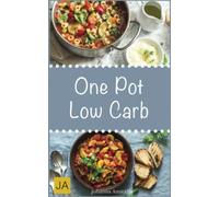 Low Carb One Pot: Leckere, schnelle und einfache Rezepte die Ihnen dabei helfen die nervenden Kilos loszuwerden!