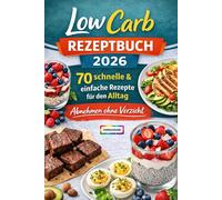 Low Carb Rezeptbuch 2026 - 70 schnelle & einfache Rezepte für den Alltag | Abnehmen ohne Verzicht: Entdecke alltagstaugliche, schnelle und leckere ... langfristig deine Ernährung verbessern kannst