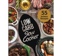 Low Carb Slow Cooker: Das Kochbuch für Ihren Schongarer - 55 herzhafte und saftige Rezepte zum Einschalten & Abnehmen (inkl. Eintöpfe, Suppen, Fleisch- & Fischgerichte, Süßes, u.v.m.)