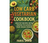 Low Carb Vegetarian Cookbook: Healthy Recipes with Photos to Elevate Your Veggie Dishes