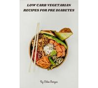 Low Carb Vegetarian Recipes for Pre Diabetes: Flavorful Plant-Based Meals for Stable Blood Sugar, Nutrient-Dense, Carb-Conscious Recipes to Energize, Satisfy & Support Metabolic Wellness