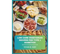 Low Carb Vegetarian Recipes for Type 1 Diabetics: Delicious Plant-Based Meals and Smart Snack Ideas to Stabilize Blood Sugar, Support Weight Management, and Boost Energy