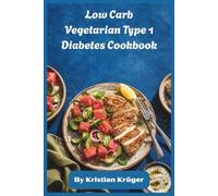 Low Carb Vegetarian Type 1 Diabetes Cookbook: Blood Sugar-Friendly Meals for Balanced Living, Easy Nutrition, and Everyday Wellness