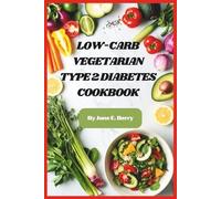 Low-Carb Vegetarian Type 2 Diabetes Cookbook: Delicious Plant-Based Meals to Stabilize Blood Sugar, Boost Energy, and Support Weight Management