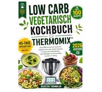 low carb vegetarisch kochbuch thermomix: Über 100 einfache & köstliche vegetarische Low-Carb-Rezepte für gesundes Abnehmen, mehr Energie und stressfreies Kochen im Alltag