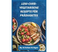 LOW-CARB-VEGETARISCHE REZEPTE FÜR PRÄDIABETES: Pflanzenbasierte, glykämisch-freundliche Ernährungspläne für stabile Energie, Gewichtsmanagement und müheloses tägliches Kochen
