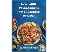 LOW-CARB-VEGETARISCHE TYP-2-DIABETES-REZEPTE: Glykämisch-freundliche pflanzliche Mahlzeiten und 30-Tage-Essensplan für ausgewogenen Blutzucker, Gewichtsmanagement und nachhaltige Energie