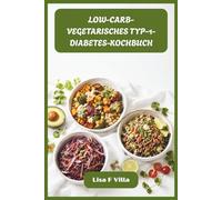 LOW-CARB-VEGETARISCHES TYP-1-DIABETES-KOCHBUCH: Befriedigende fleischfreie Rezepte für stabilen Blutzucker, lebendige Gesundheit und müheloses tägliches Management