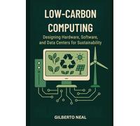 Low-Carbon Computing: Designing Hardware, Software and Data Centers for Sustainability