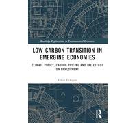 Low Carbon Transition in Emerging Economies: Climate Policy, Carbon Pricing and the Effect on Employment (Routledge Explorations in Environmental Economics)
