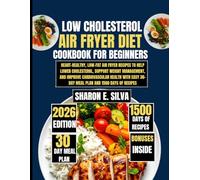 Low Cholesterol Air Fryer Diet Cookbook for Beginners 2026: Heart-Healthy, Low-Fat Air Fryer Recipes to Help Lower Cholesterol, Support Weight ... E. Silva Modern Home Cooking Collection)