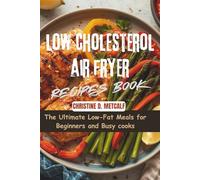 Low Cholesterol Air Fryer Recipes Book: The Ultimate Low-Fat Meals for Beginners and Busy cooks