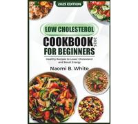Low cholesterol cookbook 2025 for beginners: Healthy Recipes to Lower Cholesterol and Boost Energy