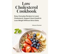 Low Cholesterol Cookbook: Easy, Everyday Recipes to Lower Cholesterol, Support Heart Health & Lose Weight Without Strict Diets