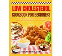 LOW CHOLESTEROL COOKBOOK FOR BEGINNERS: 350+ Quick, Easy, and Delicious Recipes To Boost Heart Health, Cut Cholesterol Naturally & Support Cardiovascular Management For A Healthy Lifestyle